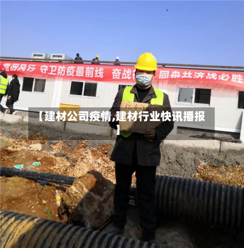 【建材公司疫情,建材行业快讯播报】-第2张图片