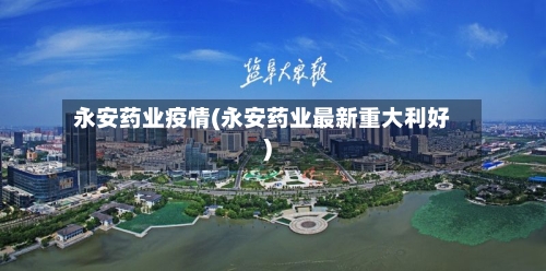永安药业疫情(永安药业最新重大利好)-第2张图片