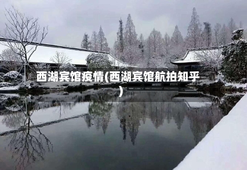 西湖宾馆疫情(西湖宾馆航拍知乎)-第2张图片