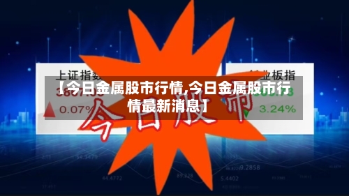 【今日金属股市行情,今日金属股市行情最新消息】-第2张图片