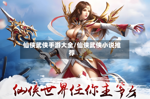 仙侠武侠手游大全/仙侠武侠小说推荐