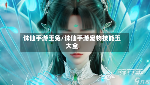 诛仙手游玉兔/诛仙手游宠物技能玉大全-第2张图片