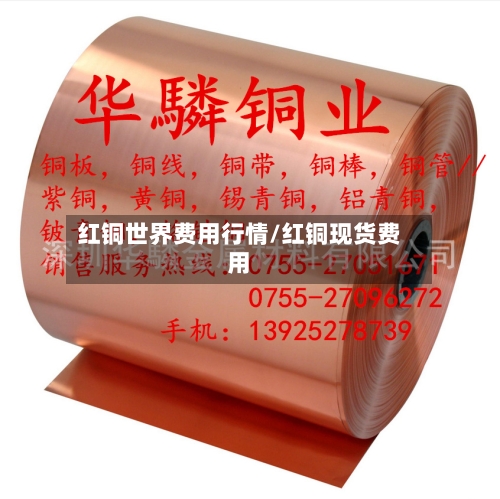 红铜世界费用行情/红铜现货费用-第2张图片