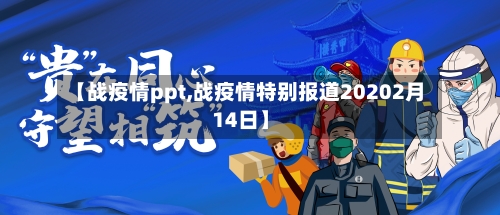 【战疫情ppt,战疫情特别报道20202月14日】-第2张图片