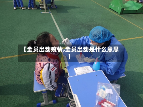 【全员出动疫情,全员出动是什么意思】