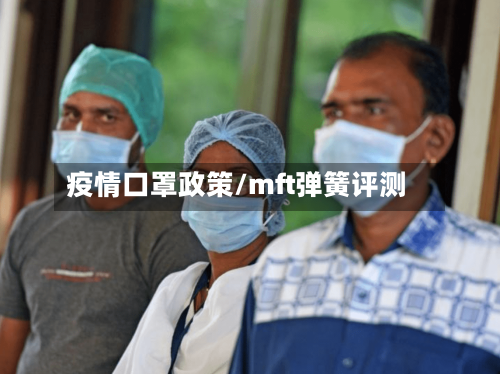 疫情口罩政策/mft弹簧评测