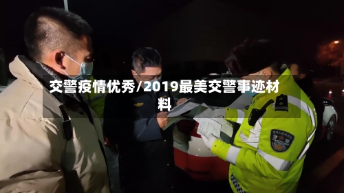 交警疫情优秀/2019最美交警事迹材料-第3张图片