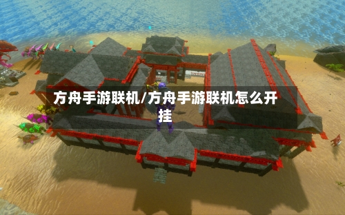 方舟手游联机/方舟手游联机怎么开挂