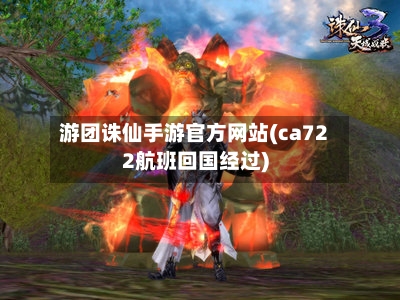 游团诛仙手游官方网站(ca722航班回国经过)