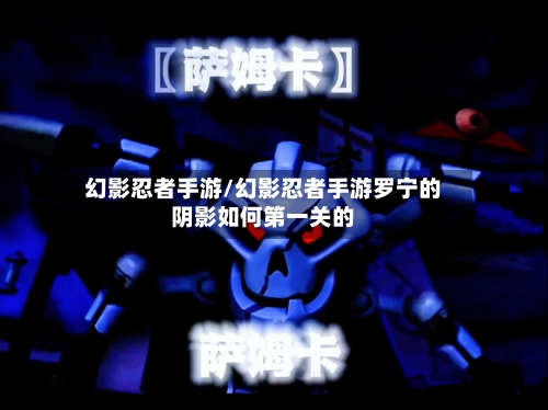 幻影忍者手游/幻影忍者手游罗宁的阴影如何第一关的-第2张图片