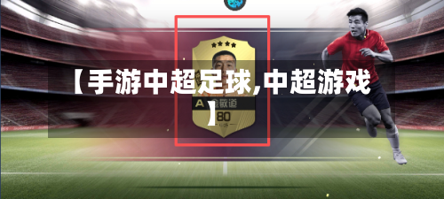 【手游中超足球,中超游戏】-第2张图片