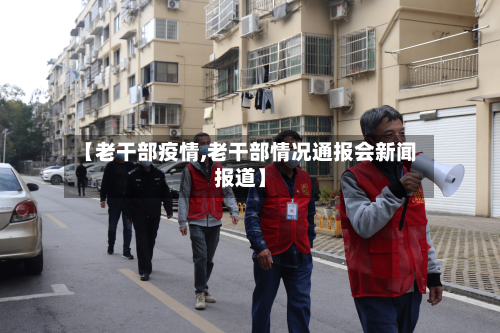 【老干部疫情,老干部情况通报会新闻报道】