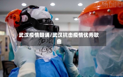 武汉疫情朗诵/武汉抗击疫情优秀歌曲