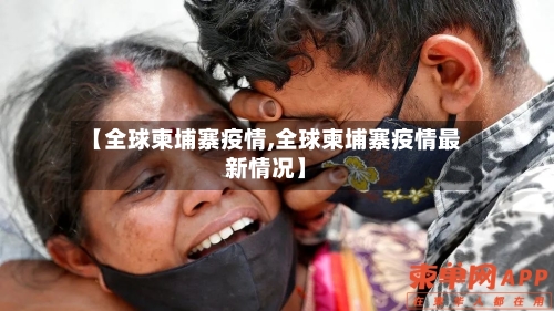 【全球柬埔寨疫情,全球柬埔寨疫情最新情况】