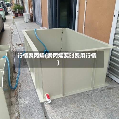 行情聚丙烯(聚丙烯实时费用行情)