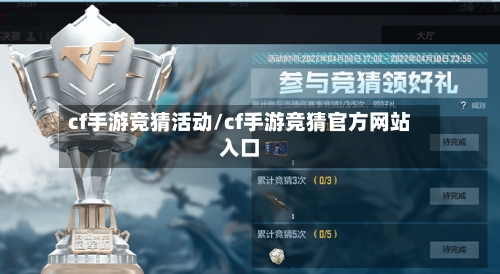 cf手游竞猜活动/cf手游竞猜官方网站入口