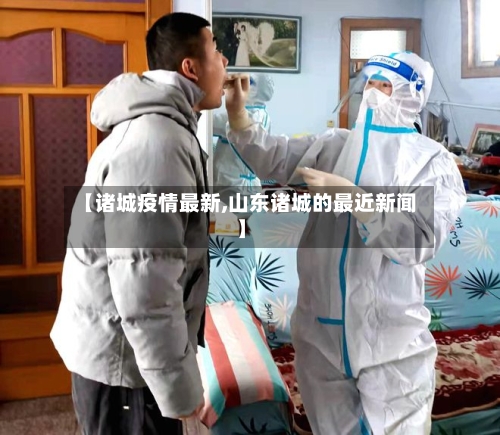 【诸城疫情最新,山东诸城的最近新闻】-第2张图片