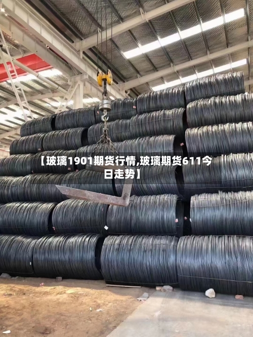 【玻璃1901期货行情,玻璃期货611今日走势】