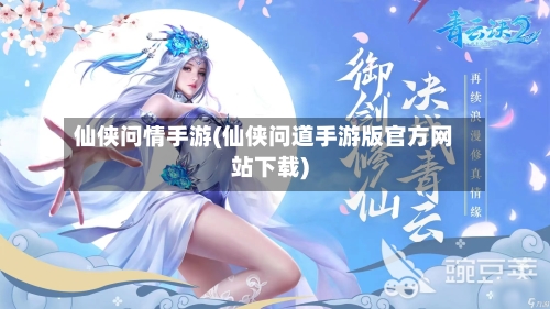 仙侠问情手游(仙侠问道手游版官方网站下载)
