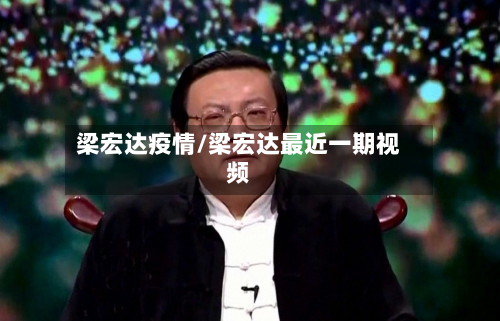 梁宏达疫情/梁宏达最近一期视频-第3张图片