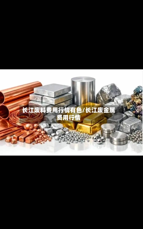 长江废料费用行情有色/长江废金属费用行情