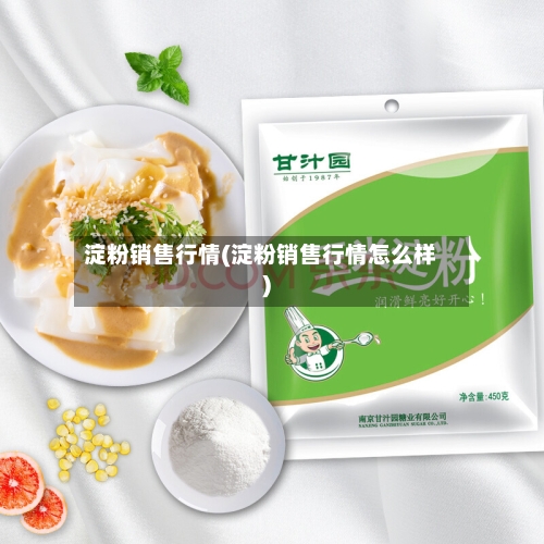 淀粉销售行情(淀粉销售行情怎么样)-第3张图片