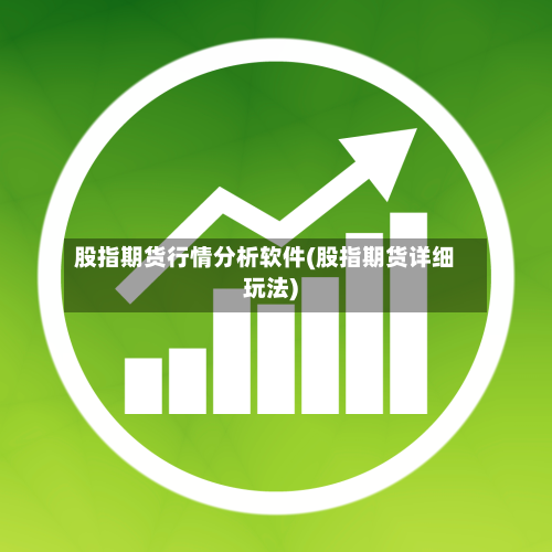 股指期货行情分析软件(股指期货详细玩法)-第2张图片