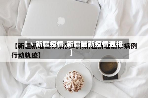 【丶新疆疫情,新疆最新疫情通报】-第2张图片