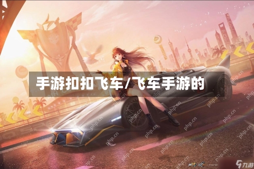 手游扣扣飞车/飞车手游的