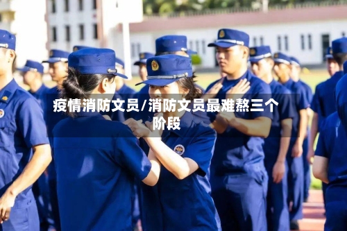 疫情消防文员/消防文员最难熬三个阶段