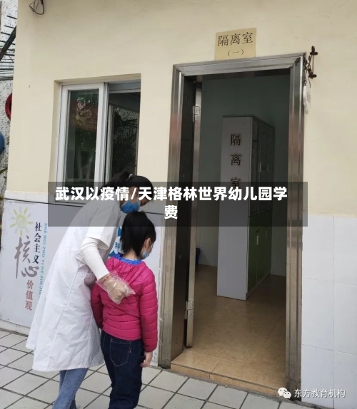 武汉以疫情/天津格林世界幼儿园学费-第2张图片