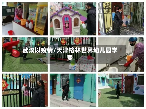 武汉以疫情/天津格林世界幼儿园学费-第3张图片