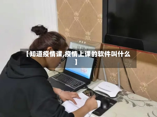 【知道疫情课,疫情上课的软件叫什么】