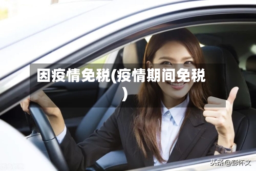 因疫情免税(疫情期间免税)