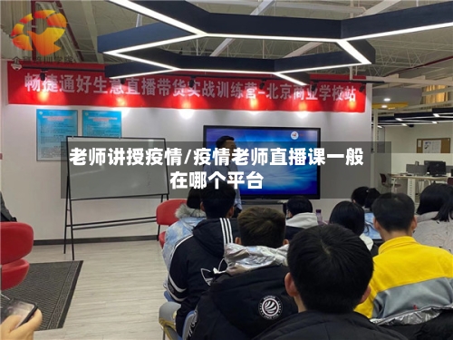 老师讲授疫情/疫情老师直播课一般在哪个平台