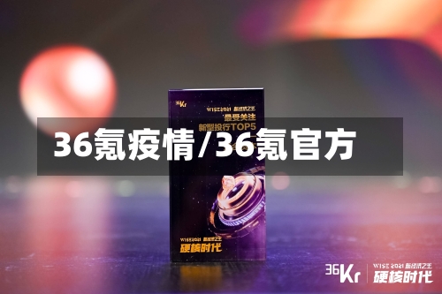 36氪疫情/36氪官方