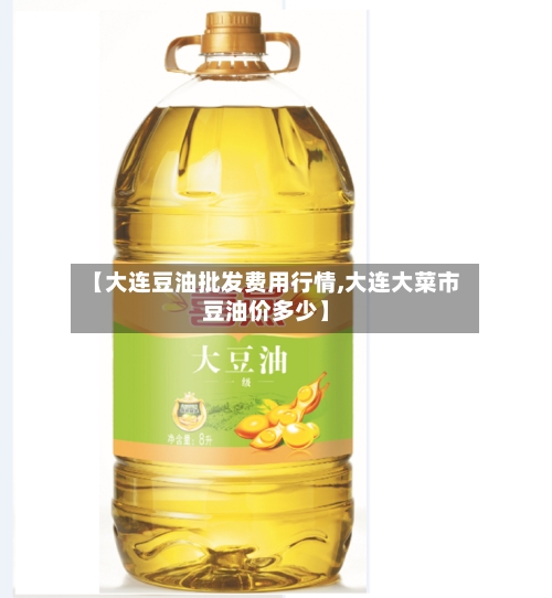【大连豆油批发费用行情,大连大菜市豆油价多少】-第2张图片