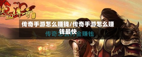 传奇手游怎么赚钱/传奇手游怎么赚钱最快-第2张图片