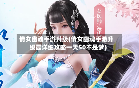 倩女幽魂手游升级(倩女幽魂手游升级最详细攻略一天50不是梦)