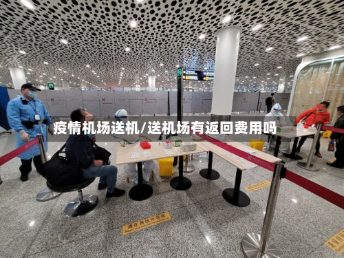 疫情机场送机/送机场有返回费用吗