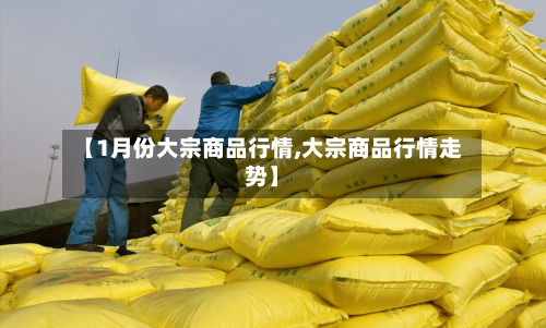 【1月份大宗商品行情,大宗商品行情走势】-第2张图片