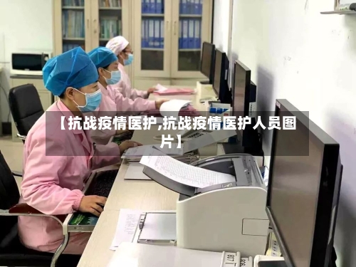 【抗战疫情医护,抗战疫情医护人员图片】