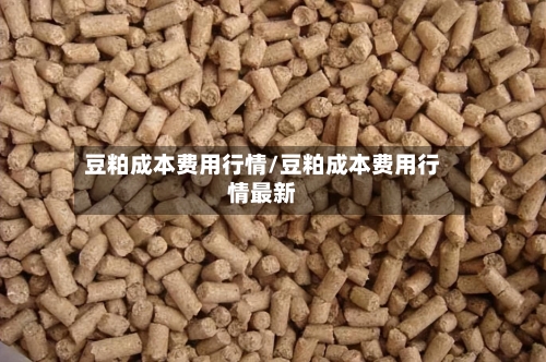 豆粕成本费用行情/豆粕成本费用行情最新-第2张图片
