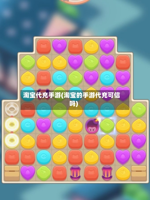 淘宝代充手游(淘宝的手游代充可信吗)-第2张图片
