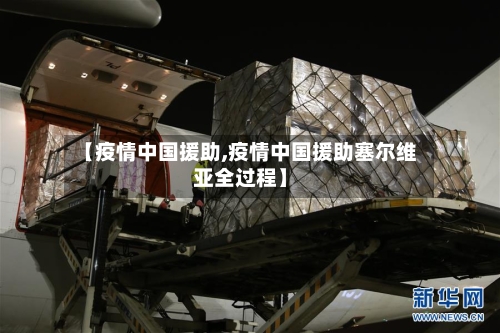 【疫情中国援助,疫情中国援助塞尔维亚全过程】