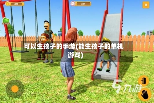 可以生孩子的手游(能生孩子的单机游戏)