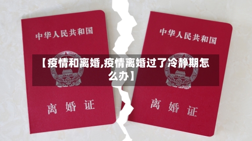 【疫情和离婚,疫情离婚过了冷静期怎么办】-第2张图片
