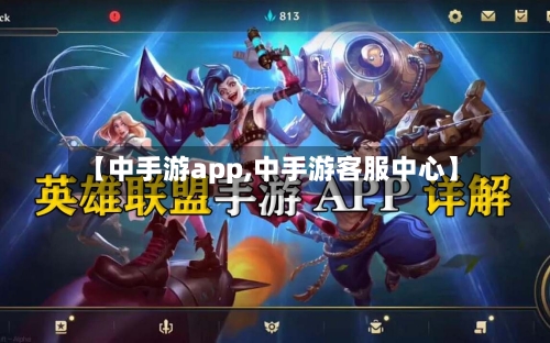 【中手游app,中手游客服中心】