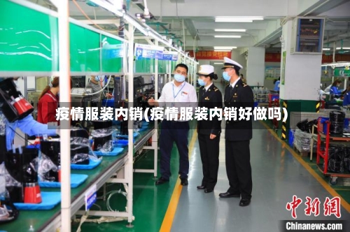 疫情服装内销(疫情服装内销好做吗)