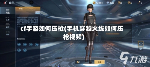 cf手游如何压枪(手机穿越火线如何压枪视频)